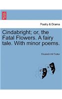 Cindabright; Or, the Fatal Flowers. a Fairy Tale. with Minor Poems.