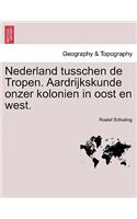 Nederland Tusschen de Tropen. Aardrijkskunde Onzer Kolonien in Oost En West.