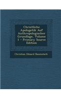 Christliche Apologetik Auf Anthropologischer Grundlage, Volume 1