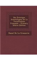 Des Principes Scientifiques de La Versification Francaise: (French)