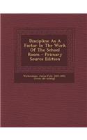 Discipline as a Factor in the Work of the School Room - Primary Source Edition