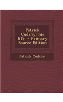 Patrick Cudahy: His Life - Primary Source Edition