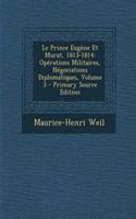 Le Prince Eugene Et Murat, 1813-1814: Operations Militaires, Negociations Diplomatiques, Volume 3