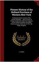 Pioneer History of the Holland Purchase of Western New York: Embracing Some Account of the Ancient Remains ... and a History of Pioneer Settlement Under the Auspices of the Holland Company; Including Reminisce