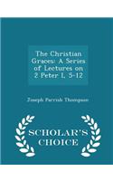 The Christian Graces: A Series of Lectures on 2 Peter I, 5-12 - Scholar's Choice Edition