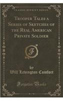 Trooper Tales a Series of Sketches of the Real American Private Soldier (Classic Reprint)