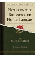 Notes on the Bridgewater House Library (Classic Reprint)