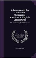 Commentary On Criticisims Concerning American V. English Locomotives: With Testimony by English Engineers