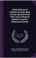 Early History of Atlantic County, New Jersey; Record of the First Year's Work of Atlantic County's Historical Society