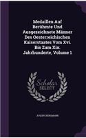 Medaillen Auf Berühmte Und Ausgezeichnete Männer Des Oesterreichischen Kaiserstaates Vom Xvi. Bis Zum Xix. Jahrhunderte, Volume 1