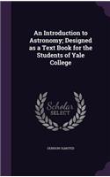 An Introduction to Astronomy; Designed as a Text Book for the Students of Yale College