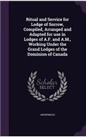 Ritual and Service for Lodge of Sorrow, Compiled, Arranged and Adapted for use in Lodges of A.F. and A.M., Working Under the Grand Lodges of the Dominion of Canada: (English)