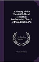 History of the Harriet Hollond Memorial Presbyterian Church of Philadelphia, Pa.