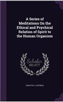 Series of Meditations On the Ethical and Psychical Relation of Spirit to the Human Organism