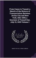 From Canoe to Tunnel; a Sketch of the History of Transportation Between Jersey City and New York, 1661-1909; a Souvenir of Tunnel Day, July 19, 1909 Volume 1