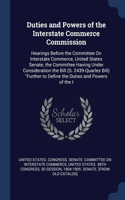 Duties and Powers of the Interstate Commerce Commission: Hearings Before the Committee On Interstate Commerce, United States Senate, the Committee Having Under Consideration the Bill (S. 2439-Quarles Bill)