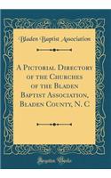 A Pictorial Directory of the Churches of the Bladen Baptist Association, Bladen County, N. C (Classic Reprint)