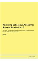 Reversing Sebaceous Adenoma: Success Stories Part 2 The Raw Vegan Plant-Based Detoxification & Regeneration Workbook for Healing Patients. Volume 7
