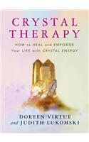 Crystal Therapy: How to Heal and Empower Your Life with Crystal Energy