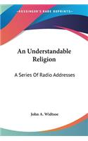 Understandable Religion: A Series Of Radio Addresses