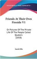 Friends at Their Own Fireside V1: Or Pictures of the Private Life of the People Called Quakers (1858)