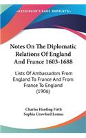 Notes On The Diplomatic Relations Of England And France 1603-1688