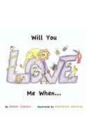 Will You Love me When...