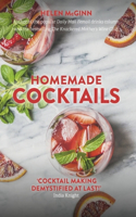 Homemade Cocktails: The Essential Guide to Making Great Cocktails, Infusions, Syrups, Shrubs and More