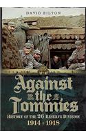 Against the Tommies: History of the 26 Reserve Division 1914 - 1918