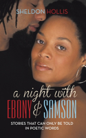 Night With Ebony and Samson: Stories That Can Only Be Told In Poetic Words