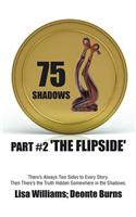 75 Shadows: Part #2 'The Flipside'