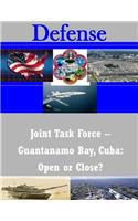 Joint Task Force - Guantanamo Bay, Cuba: Open or Close?