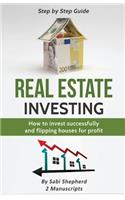 Real Estate Investing: This Book Includes 2 Manuscripts: How to Invest Successfully & Flipping Houses for Profit