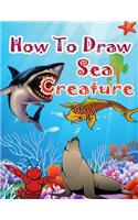 How to Draw Sea Creatures: How to Draw Incredible Sharks and Other Ocean Giants(How to Draw Underwater Sea Creatures)