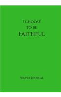 I Choose To Be Faithful Prayer Journal: 7x10 Green Lined Journal Notebook With Prompts