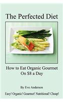 Perfected Diet - How to Eat Organic Gourmet on $8 a Day