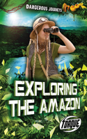 Exploring the Amazon: (Dangerous Journeys)