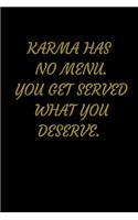 Karma Has No Menu. You Get Served What You Deserve.