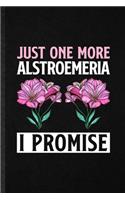 Just One More Alstroemeria I Promise: Blank Funny Plant Lady Gardening Lined Notebook/ Journal For Flower Landscape Gardener, Inspirational Saying Unique Special Birthday Gift Idea Class