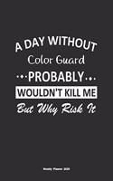 A Day Without Color Guard Probably Wouldn't Kill Me But Why Risk It Weekly Planner 2020: Weekly Calendar / Planner Color Guard Gift, 146 Pages, 8.5x11, Soft Cover, Matte Finish