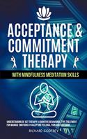 Acceptance & Commitment Therapy with Mindfulness Meditation skills: Understanding of ACT therapy a Cognitive Behavioral type treatment for manage emotions by accepting feelings, pain and suffering.