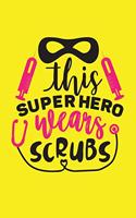 This Super Hero Wears Scrubs: Cute Nurse Journal - Easy Find Bright Yellow! Best Nurse Gift Ideas Medical Notebook