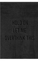 Hold On Let Me Overthink This.
