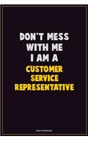 Don't Mess With Me, I Am A Customer Service Representative