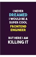 I Never Dreamed I would Be A Super Cool Frontend Engineer But Here I Am Killing It