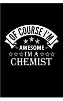 Of Course I'm Awesome I'm A Chemist: Lined Journal, 120 Pages, 6x9 Sizes, Funny Chemist Notebook Gift For Chemists