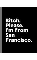 Bitch, Please. I'm From San Francisco.: A Vulgar Adult Composition Book for a Native San Francisco, CA Resident