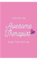 You're An Awesome Therapist Keep That Shit Up