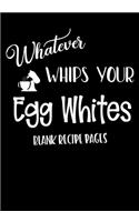 Whatever Whips Your Egg Whites: Blank Recipe Pages