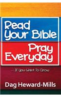 Read Your Bible, Pray Everyday... If you want to grow